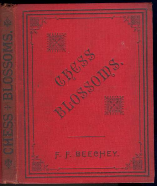 Chess Blossoms: A Selection from the Compositions of Frideswide F Beechey; with some hints on the Construction of two-movers adapted for beginners, and prize problems, end games and verses in British Tourneys of 1882